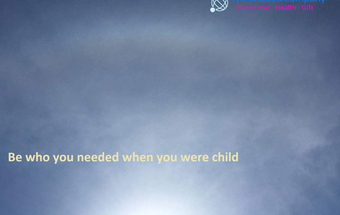 Be who you needed when you were child