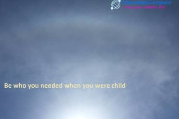 Be who you needed when you were child